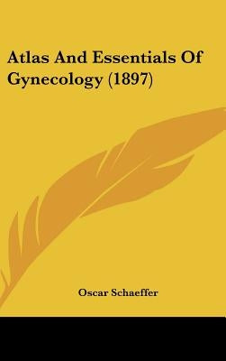 Atlas And Essentials Of Gynecology (1897) by Schaeffer, Oscar