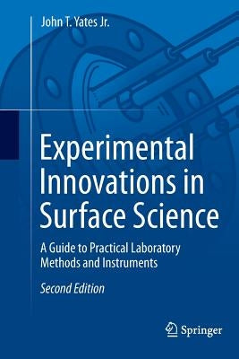 Experimental Innovations in Surface Science: A Guide to Practical Laboratory Methods and Instruments by Yates Jr, John T.