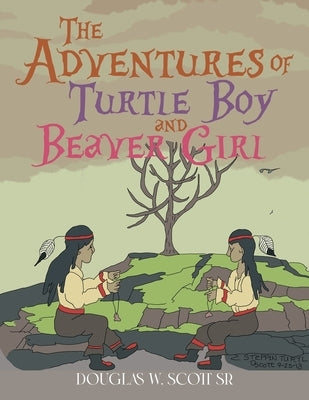 The Adventures of Turtle Boy and Beaver Girl by Douglas W Scott Sr