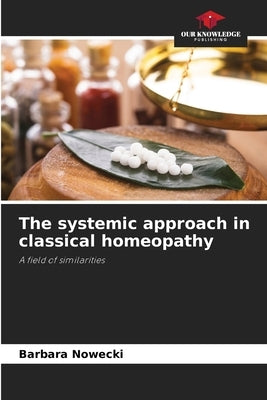 The systemic approach in classical homeopathy by Nowecki, Barbara
