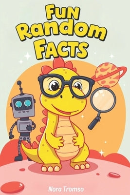 Fun random facts for curious kids: +50 Mind-blowing facts overing Sports, Animals, Space, and much more! by Tromso, Nora