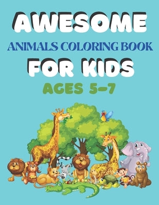 Awesome Animals Coloring Book for Kids Ages 5-7: A amazing animals coloring book for kids animals lover by House, Bright Creative