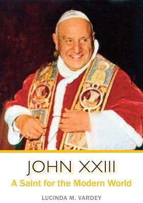 John XXIII: A Saint for the Modern World by Vardey, Lucinda M.