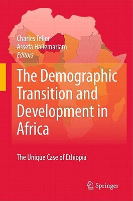 The Demographic Transition and Development in Africa: The Unique Case of Ethiopia by Teller, Charles