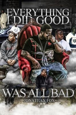 Everything I Did Good Was All Bad by Fox, Jonathan