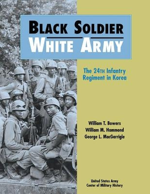 Black Soldier, White Army: The 24th Infantry Regiment in Korea by Hammond, William M.
