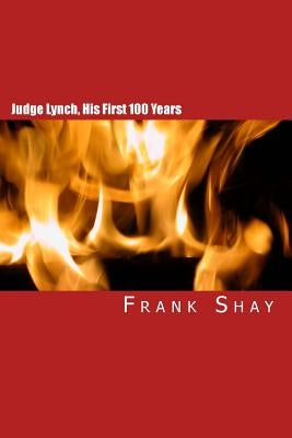 Judge Lynch, His First 100 Years: Frank Shay by Mitchell, Joe H.
