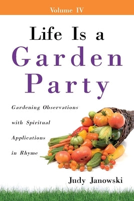 Life Is a Garden Party: Gardening Observations with Spiritual Applications in Rhyme by Janowski, Judy