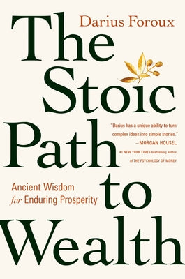 The Stoic Path to Wealth: Ancient Wisdom for Enduring Prosperity by Foroux, Darius