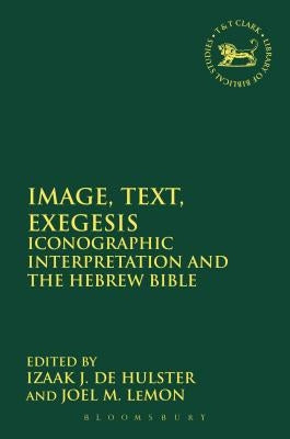 Image, Text, Exegesis: Iconographic Interpretation and the Hebrew Bible by de Hulster, Izaak J.