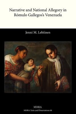 Narrative and National Allegory in Romulo Gallegos's Venezuela by Lehtinen, Jenni M.