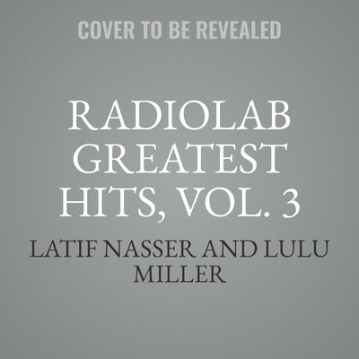 Radiolab Greatest Hits, Vol. 3 by Nasser, Latif