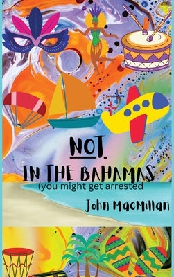 NOT in the Bahamas (You Might Get Arrested) by MacMillan, John