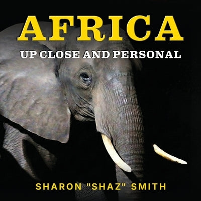 Africa: Up Close and Personal by Smith, Sharon Shaz