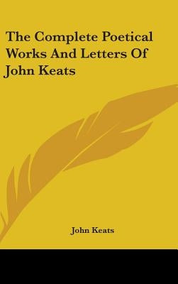 The Complete Poetical Works And Letters Of John Keats by Keats, John