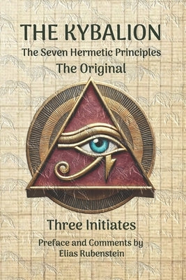 The Kybalion: The Original - Seven Hermetic Principles by Rubenstein, Elias
