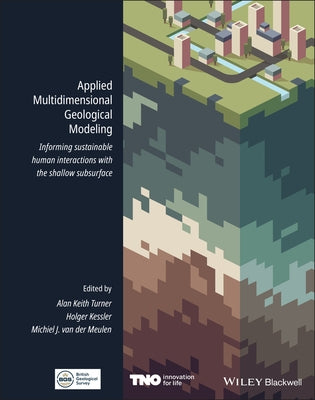 Applied Multidimensional Geological Modeling: Informing Sustainable Human Interactions with the Shallow Subsurface by Turner, Alan Keith