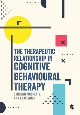 The Therapeutic Relationship in Cognitive Behavioural Therapy by Moorey, Stirling