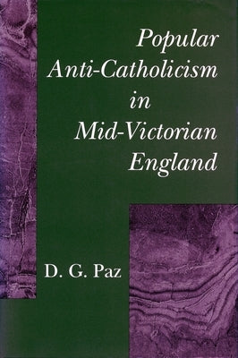 Popular Anti-Catholicism in Mid-Victorian England by Paz, D. G.