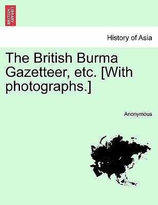 The British Burma Gazetteer, etc. [With photographs.]VOL.I by Anonymous
