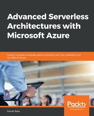 Advanced Serverless Architectures with Microsoft Azure by Bass, Daniel