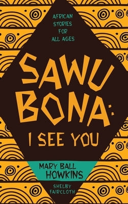 Sawubona: I See You: African Stories for All Ages by Howkins, Mary Ball