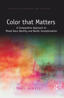 Color That Matters: A Comparative Approach to Mixed Race Identity and Nordic Exceptionalism by Sandset, Tony