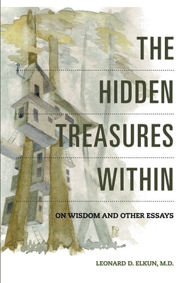 The Hidden Treasures Within: On Wisdom and Other Essays by Elkun, Leonard D.