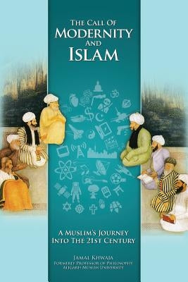 The Call of Modernity and Islam: A Muslim's Journey Into the 21st Century by Khwaja, Jamal