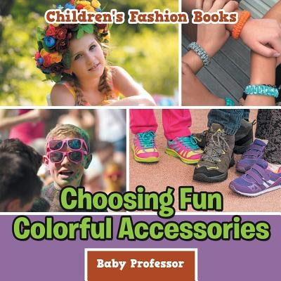 Choosing Fun Colorful Accessories Children's Fashion Books by Baby Professor