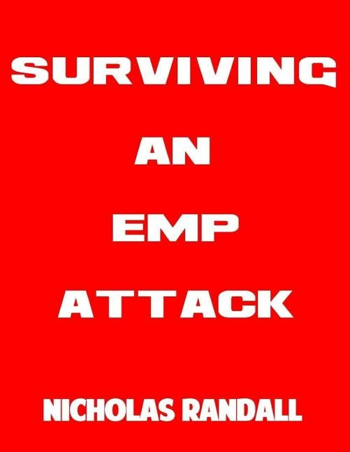 Surviving An EMP Attack: The Ultimate Beginner's Guide On How To Survive A Deadly EMP Attack by Randall, Nicholas