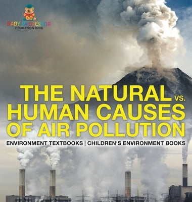 The Natural vs. Human Causes of Air Pollution: Environment Textbooks Children's Environment Books by Baby Professor