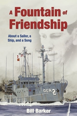 A Fountain of Friendship: About a Sailor, a Ship, and a Song by Barker, Bill
