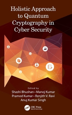Holistic Approach to Quantum Cryptography in Cyber Security by Bhushan, Shashi