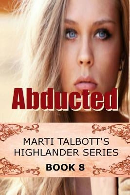 Abducted: Book 8 (Marti Talbott's Highlander Series by Talbott, Marti