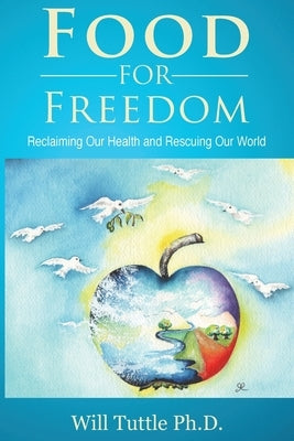 Food for Freedom: Reclaiming Our Health and Rescuing Our World by Tuttle, Will