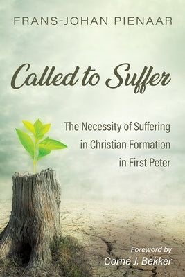 Called to Suffer: The Necessity of Suffering in Christian Formation in First Peter by Pienaar, Frans-Johan