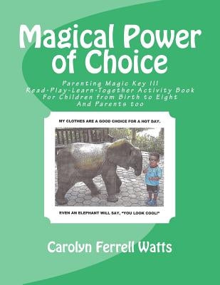 Magical Power of Choice: Parenting Magic Key III, Read-Play-Learn-Together Activity Books For Parent and Child by Watts, Carolyn Ferrell