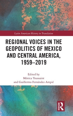 Regional Voices in the Geo-Politics of Mexico and Central America, 1959-2019 by Toussaint, Mónica