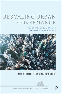 Rescaling Urban Governance: Planning, Localism and Institutional Change by Sturzaker, John