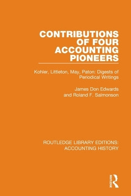 Contributions of Four Accounting Pioneers: Kohler, Littleton, May, Paton: Digests of Periodical Writings by Edwards, James Don