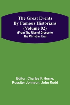 The Great Events by Famous Historians (Volume 02) (From the Rise of Greece to the Christian Era) by F. Horne, Charles