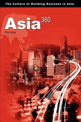 Asia360: The Culture of Building Businesses in Asia by Kelly, Phil