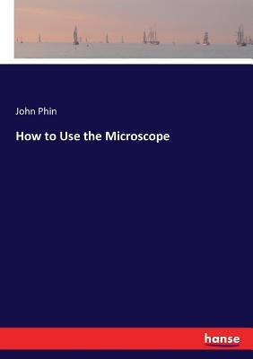 How to Use the Microscope by Phin, John