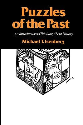 Puzzles of the Past: An Introduction to Thinking about History by Isenberg, Michael T.