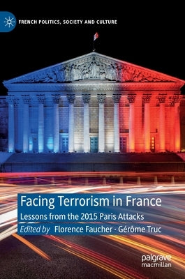 Facing Terrorism in France: Lessons from the 2015 Paris Attacks by Faucher, Florence