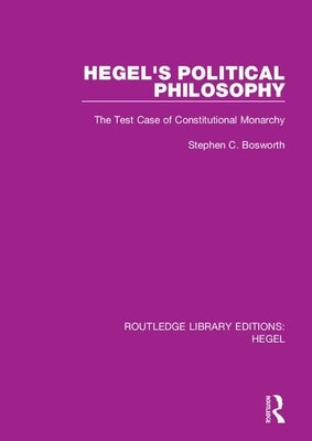 Hegel's Political Philosophy: The Test Case of Constitutional Monarchy by Bosworth, Stephen C.