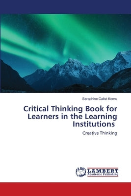 Critical Thinking Book for Learners in the Learning Institutions by Komu, Seraphine Calist