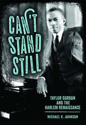 Can't Stand Still: Taylor Gordon and the Harlem Renaissance by Johnson, Michael K.