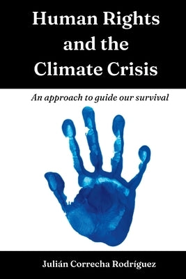 Human Rights and the Climate Crisis: An approach to guide our survival by Correcha, Louise
